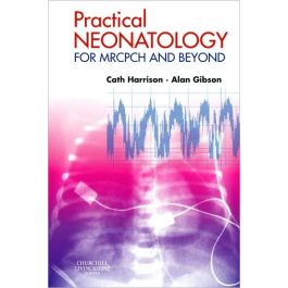 Practical Neonatology: for MRCPCH and Beyond