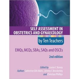 Self Assessment in Obstetrics and Gynaecology by Ten Teachers 2E EMQs, MCQs, SAQs & OSCEs 