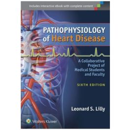 Pathophysiology of Heart Disease: A Collaboration Project of Medical Students and Faculty, 6th edition
