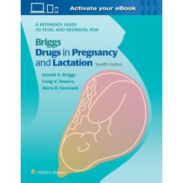 Briggs Drugs in Pregnancy and Lactation: A Reference Guide to Fetal and Neonatal Risk Twelfth Edition