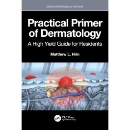 Practical Primer of Dermatology : A High Yield Guide for Residents