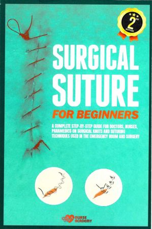 Surgical Suture for Beginners: A complete step-by-step guide for doctors, nurses, paramedics on surgical knots and suturing techniques used in the emergency room and surgery