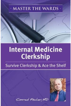 Master the Wards Internal Medicine Clerkship: Survive Clerkship & Ace the Shelf 