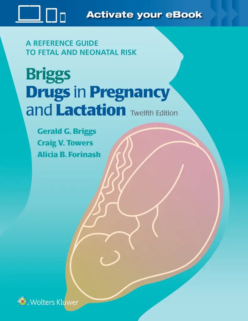Briggs Drugs in Pregnancy and Lactation: A Reference Guide to Fetal and Neonatal Risk Twelfth Edition