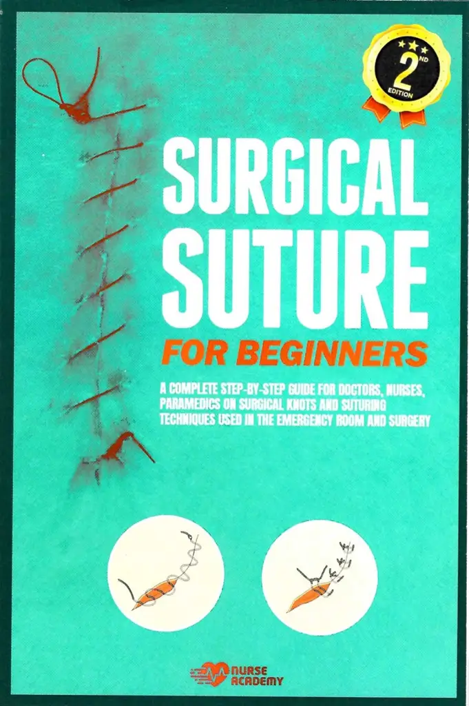 Surgical Suture for Beginners: A complete step-by-step guide for doctors, nurses, paramedics on surgical knots and suturing techniques used in the emergency room and surgery